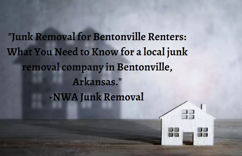 Junk Removal for Bentonville Renters: What You Need to Know for a local junk removal company in Bentonville, Arkansas