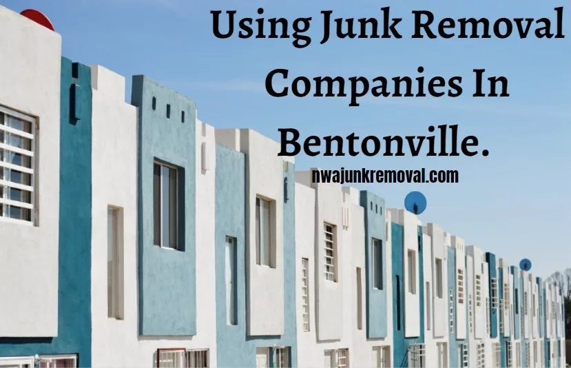 Using Junk Removal Companies In Bentonville. 